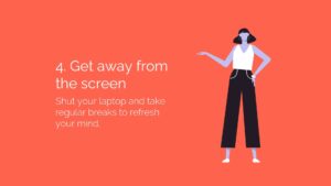 Illustration of a woman gesturing, wearing a white shirt and black pants, advice on taking breaks from the screen, on an orange background with Biteable video maker logo.
