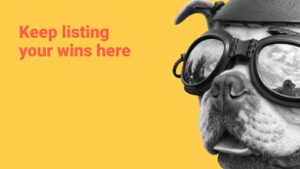 A dog wearing goggles and a helmet against a yellow background with the text "keep listing your wins here" created using Biteable video maker.
