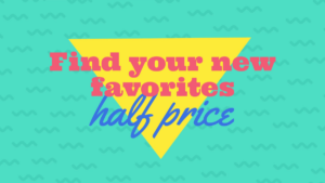 Text on a teal background with a yellow triangle reads: "Find your new favorites half price" in pink and blue fonts.
