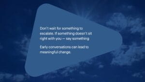 A blue triangular overlay with white text reads: "Don’t wait for something to escalate. If something doesn’t sit right with you — say something. Early conversations can lead to meaningful change.