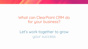 Slide with text: "What can ClearPoint CRM do for your business? Let’s work together to grow your success" on a white background with a colorful border at the top.