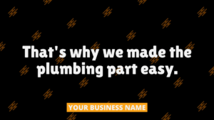 Text on black background reads: "That's why we made the plumbing part easy." Below is an orange box with "YOUR BUSINESS NAME." Repeated plumbing icons are in the background.