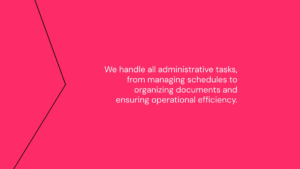 Pink background with white text stating: "We handle all administrative tasks, from managing schedules to organizing documents and ensuring operational efficiency.