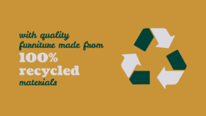 A green and white recycling symbol next to text promoting quality furniture made from 100% recycled materials on a mustard yellow background.
