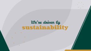 Text graphic with the words "We're driven by sustainability" in green and gold on a grey and green geometric background.
