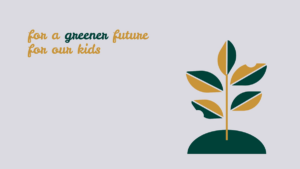 Illustration of a plant with green and yellow leaves next to the text "for a greener future for our kids" on a light gray background.