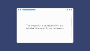 A computer window with the text: "The integration is an industry first and valuable time-saver for our customers" on a blue background.
