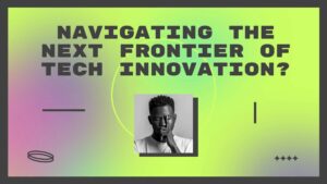 A man with his finger to his lips is pictured below the text "Navigating the next frontier of tech innovation?" on a green gradient background.