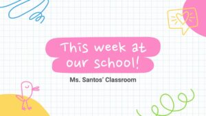 A colorful graphic with doodles says "This week at our school! Ms. Santos' Classroom" on a grid background.
