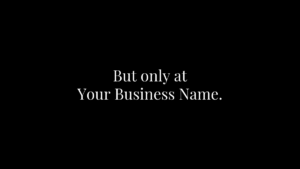White text on a black background reads, "But only at Your Business Name.
