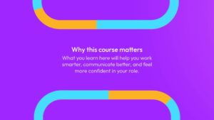 Purple background with orange and blue curved lines framing text: "Why this course matters. What you learn here will help you work smarter, communicate better, and feel more confident in your role.