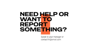 Black text on white background reads "Need help or want to report something?" with contact instructions: "Speak to your manager or contact hr@email.com." Orange highlight behind "TO.