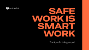 Black background with bold orange text reading "SAFE WORK IS SMART WORK" and smaller white text saying "Thank you for doing your part." Northpoint logo appears in the top left corner.