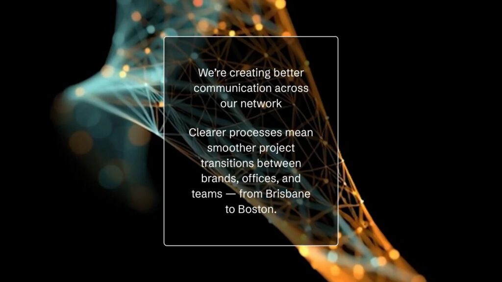 Text over abstract network visualization: "We’re creating better communication across our network. Clearer processes mean smoother project transitions— from Brisbane to Boston.