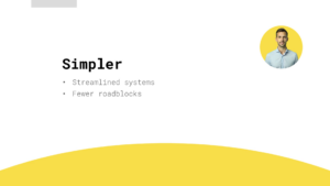 Slide with the heading "Simpler," bullet points "Streamlined systems" and "Fewer roadblocks," and a small photo of a man in a circle on a white and yellow background.