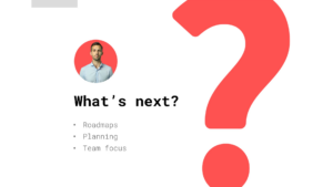 A slide showing a large red question mark, a small photo of a man, and the text “What’s next?” with bullet points: Roadmaps, Planning, Team focus.